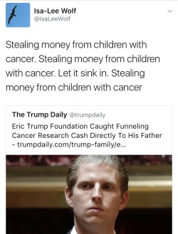 briaarirose:  bigmeansweatydyke: hishap:  peachykeeenqueen:  weavemama:  weavemama:   weavemama: HE SHOULD NOT GET AWAY WITH THIS btw here is another source other than trumpdaily confirming this.    these white demons deadass stole 880k from sick kids