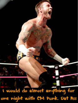 wrestlingssexconfessions:  I would do almost anything for one night with CM Punk. Dat Ass