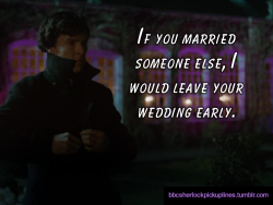 &ldquo;If you married someone else, I would leave your wedding early.&rdquo;
