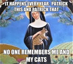 nyxetoile: epoxyconfetti: Don’t forget that Saint Patrick is not the only saint whose feast day is March 17.  It is also the feast of Saint Gertrude, the patron saint of cats and the people who love them. I know what I’M celebrating today. 