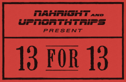 NahRight &amp; UpNorthTrips Present: 13 For 13 If you used the internet in 2013, you read lists. This is an indisputable fact. You may love them, you may hate them, but you have almost certainly, at some point in your life, read and argued over one. The