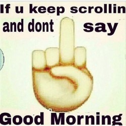 #say_good_morning_or_its_fuck_you