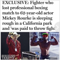boxingfanatik:  So it turns out that the fighter who lost to the 62 year old Mickey Rourke this past Friday is homeless, has mental issues, and was paid to throw the fight.  Elliot Seymour, the man who lost to Rourke on Friday, is a homeless drifter who