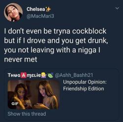 westafricanbaby:  melonmemes:Chelsea is a good friend 💛  This is about to be me in Miami with my hoe ass friends😂😂😂. Even if they decide to run off with any miscreant, I’m taking his phone number, license plate, first and last name, maybe