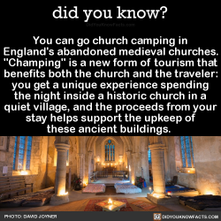did-you-kno: You can go church camping in England’s abandoned medieval churches. “Champing” is a new form of tourism that benefits both the church and the traveler: you get a unique experience spending the night inside a historic church in a quiet