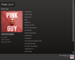 Thank you steam! Now I can listen to Pink Guy while playing my alpha version of a shitty early access game.