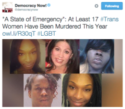 revolutionarykoolaid:  #StateOfEmergency (8/18/15): In the last week and a half, at least six trans WOC have been found murdered. Of those six, five have been Black. We’re dealing with an epidemic. At least 17 trans persons have been killed so far this