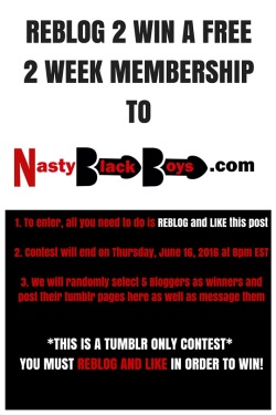 hakeem17:  sexusavideos:  REBLOG AND LIKE TO WIN A FREE 2 WEEK MEMBERSHIP TO NastyBlackBoys.com!  Let’s go