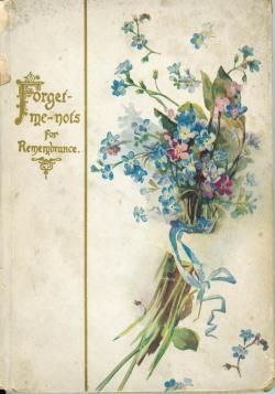 heaveninawildflower:  Cover of the gift book ‘Forget-me-nots for Remembrance’ - Cupples and Leon. New York. Published with permission of E.P. Dutton &amp; Co. archive.org 