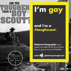 glaad:  Tell National Geographic Channel that a #ToughScout can be gay or straight On Monday, March 4, National Geographic Channel premieres its new reality series, Are You Tougher than a Boy Scout, in partnership with the Boy Scouts of America (BSA),