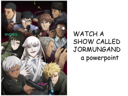 deer-ree-shee:  I made a power point about the characters of Jormungand to help encourage people to watch it.   Watch it, motherfucker&hellip; WATCH THAT SHIT!!!