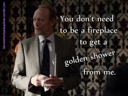 &ldquo;You don&rsquo;t need to be a fireplace to get a golden shower from me.&rdquo;
