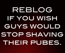 goldjoy:  Pubes should be hairy and bushy  Amen, brother!