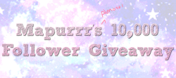 mapurrr:  Mapurrr’s (almost) 10k Follower Giveaway! :D It’s been about a year since my first giveaway, and since I’m just about to 10k followers, I thought I would do another one. Rules and Additional Information: - MUST be following me (Mapurrr).