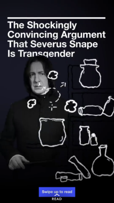 bullydogblog:  shameshack: why read a different book  Okay, when I saw this I thought the argument was that Snape was FtM. “Possible,” I thought, “Given the evidence, but no.”But MtF? There is no fucking evidence of that at all and you guys all