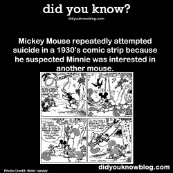 did-you-kno:  Mickey Mouse repeatedly attempted suicide in a 1930’s comic strip because he suspected Minnie was interested in another mouse. Source
