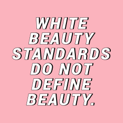 sheisrecovering: White beauty standards DO NOT define beauty.