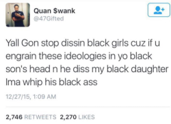 labellabrianna:  noclipnigga:  theblvckcool: Straight like that   Shit…. My black daughter gonna whup his ass  ^