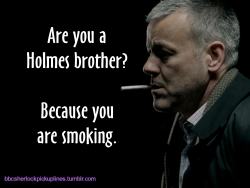 â€œAre you a Holmes brother? Because you are smoking.â€