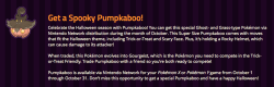 iris-sempi:   Happy October, Pokemon Fans! Nintendo Wi-fi connection has a gift for you this month!  This Pokemon is available ONLY over wi-fi connection, unlike the Shiny Gengar Event at Gamestop this month! This special Pumpkaboo can help you enter