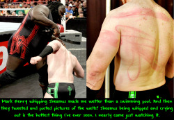 wwewrestlingsexconfessions:  Mark Henry whipping Sheamus made me wetter than a swimming pool. And then they tweeted and posted pictures of the welts? Sheamus being whipped and crying out is the hottest thing I’ve ever seen. I nearly came just watching