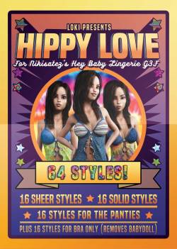  &ldquo;Hippy  Love&rdquo; is a brand new Materials Preset pack for Nikisatez&rsquo;s Hey Baby  Lingerie For G3F, with this pack you&rsquo;ll get 64 brand new Material  Presets (16 sheer babydoll, 16 solid babydoll, 16 bra, 16 panties). Ready to go in