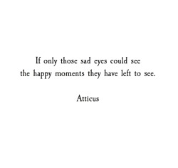 atticuspoetry:  ‘Sad Eyes’ #atticuspoetry #atticus #poetry #poem #quote #eyes #sad #love #loss #happy #forever #gold #daydream #moments