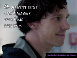 &ldquo;My detective skills aren&rsquo;t the only gifts I was born with.&rdquo;