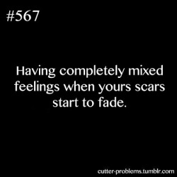 cutter-problems:   Having completely mixed feelings when yours scars start to fade.      