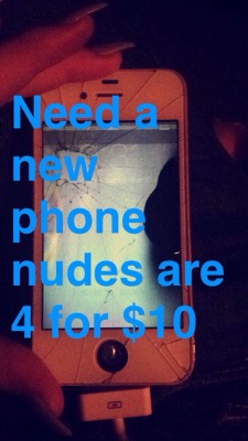 So my phone is pretty much completely broken so nudes will be this price until I can get a new one
