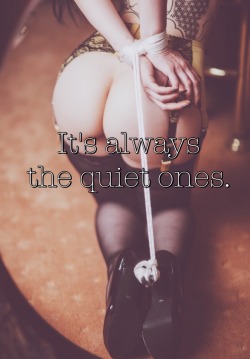 barefootkrys:  dominate-her-mind:  Yep. They are the freaks. The quiet ones…..  It’s true