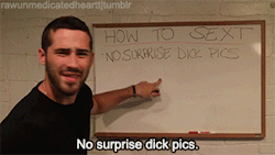 irizzari7:h-alfbaked:  fvanjik:  THIS HAS NOTHING TO DO WITH MY BLOG IM JUST LAUGHING SO HARDmoment of silence 4 ppl who have to deal with surprise dick pics  LAUGHING SO HARD   mrclassypants I know of at least one of our friends who needs to take notes.
