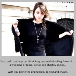 You could not help but think Amy was really looking forward to a weekend of tease, denial and chastity games…With you being the one teased, denied and chaste.