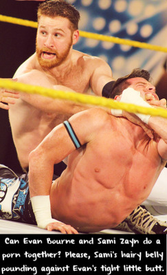 21stcenturyguy:  wrestlingssexconfessions:  Can Evan Bourne and Sami Zayn do a porn together? Please, Sami’s hairy belly pounding against Evan’s tight little butt  I got a boner just thinking about this.  I&rsquo;d love to see this! Or at least a
