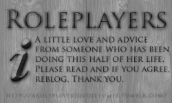 aroleplayersguidetolife:  This is largely a love note to my fellow roleplayers, regardless of if you know me, or if you don’t. I’ve been roleplaying since around the time I was eleven years old, at the time of writing this I’m twenty two. I’ve