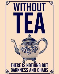 embergale:  ruthieconnell:  Without tea there is nothing but darkness and chaos… #TrueDat  @xanelen 