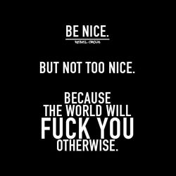 ms-woodsworld:  I always liked what Patrice Swayze said in Roadhouse, “Be nice, until it’s time to not be nice”.  