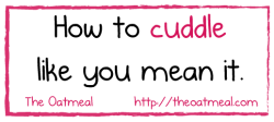 oatmeal:  How to cuddle like you mean it. Bonus panels here. 