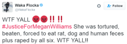 trickwhiteyman:  thesickestsinner:  swagintherain: 20-year-old young Black woman Megan Williams was held at a remote house in Big Creek and was tortured, sexually assaulted, and beaten for days before being discovered by the police. Once an assailant