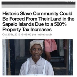 daniellemertina:  inmyivystance:  revolutionary-mindset:  Sapelo Island, Georgia — It’s a culture struggling to survive. Fewer than 50 people — all descendants of slaves — fear they may soon be taxed out of the property their families have owned