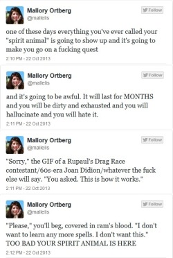 i-come-by-it-honestly:  Mallory Ortberg on fire on twitter today (as usual).   STOP CALLING THINGS YOUR SPIRIT ANIMAL YOU CULTURE APPROPRIATING DICKS