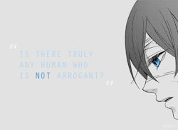 misxki:  "Is there truly any human who is not arrogant?" -- Ciel Phantomhive 