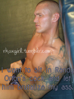 sex-wrestling-confessions:  &ldquo;I want to sit in Randy Orton’s cock and let him brutalize my ass.&rdquo;   Oh that would be one wild ride, I&rsquo;m sure of it!