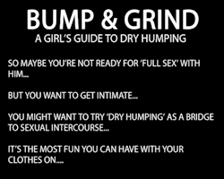 every-seven-seconds:  Bump &amp; Grind: A Girl’s Guide To Dry Humping