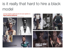 trublulotus:  be-blackstar:  theoriginalgeniusd:nope“thank you all for coming but we’re actually going for a more black/African/dark skin/afro hair look so we’ll be selecting white models only”   😩😩😧😧😧😧 the caucasity