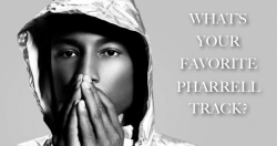 so tell me tumblrs and followers&hellip;what is your favt pharrell track?