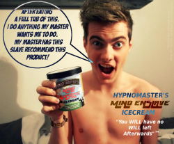hypnolad:  &ldquo;Mind Enslave Ice Cream…&rdquo; All good slaves recommend this product. ideal to catch good looking subjects in the cinema..they eat it all and as the moto says. You will have no will left afterwards! 