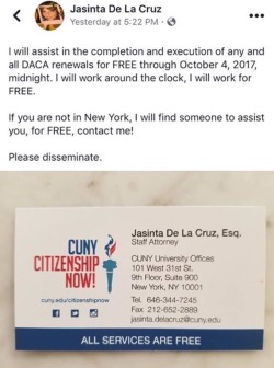 bimuslimhoe:  Jasinta De La Cruz:  “I will assist in the completion and execution of any and all DACA renewals for FREE though October 4, 2017, midnight. I will work around the clock, I will work for FREE.  If you are not in New York, I will find someone