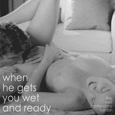 the-wet-confessions:  when he gets you wet and ready
