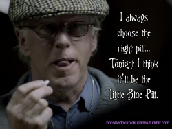 &ldquo;I always choose the right pill&hellip; Tonight I think it&rsquo;ll be the Little Blue Pill.&rdquo;Suggested by someone I know in real life, who doesn&rsquo;t have a Tumblr and is too embarrassed to take credit for the idea anyway.